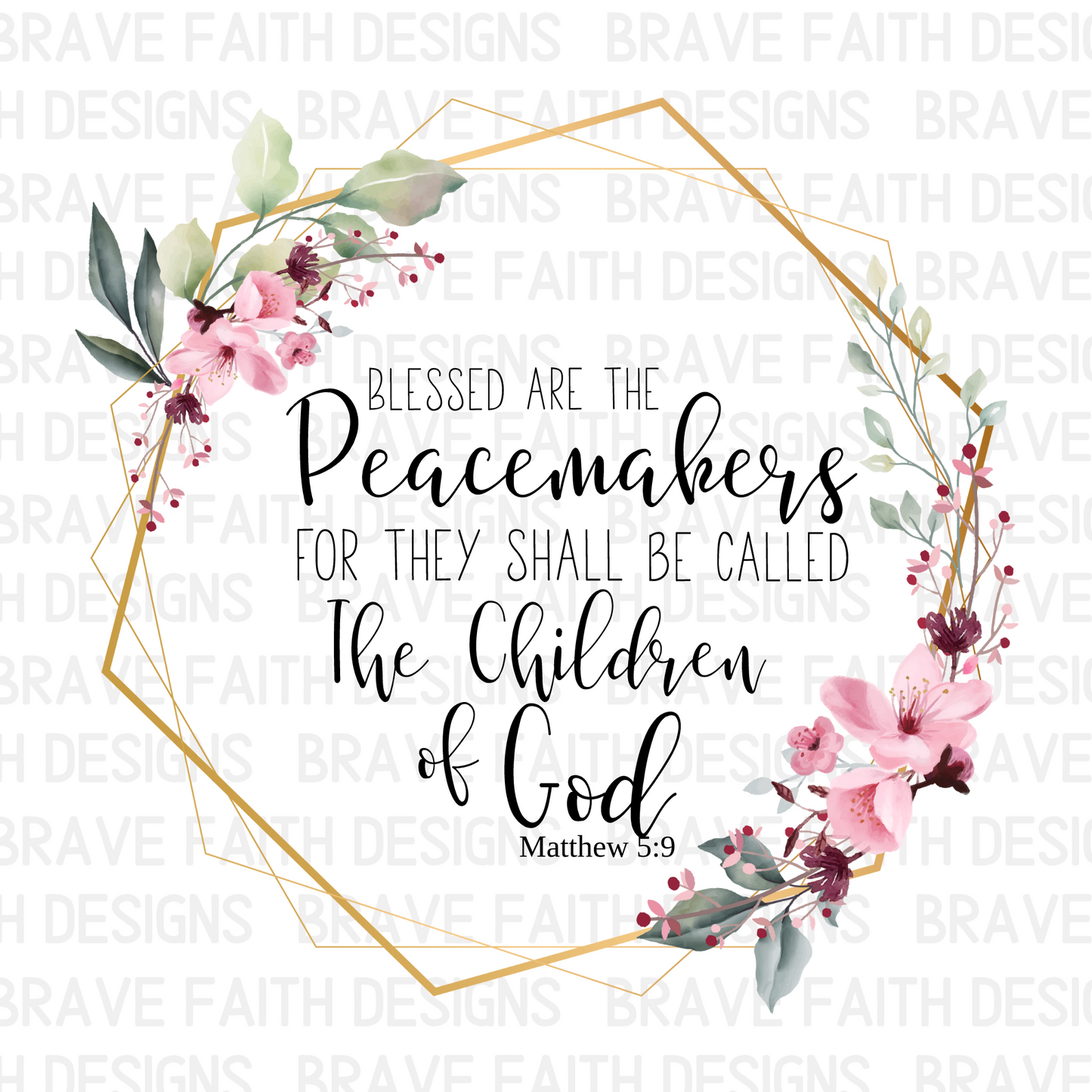Mockup image of a print that displays a quote from Matthew 5:9 KJV that says Blessed are the peacemakers for they shall be called the Children of God. the quote is surrounded by a gold  geometric frame with pink flowers and greenery. 